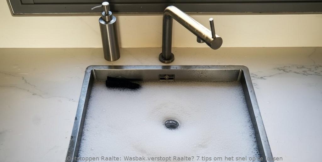 Wasbak verstopt Raalte? 7 tips om het snel op te lossen